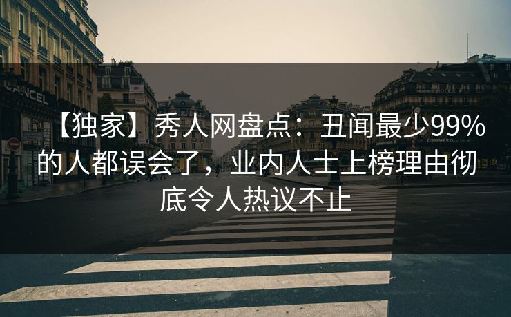 【独家】秀人网盘点：丑闻最少99%的人都误会了，业内人士上榜理由彻底令人热议不止